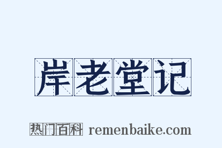 岸老堂记是什么意思的图片